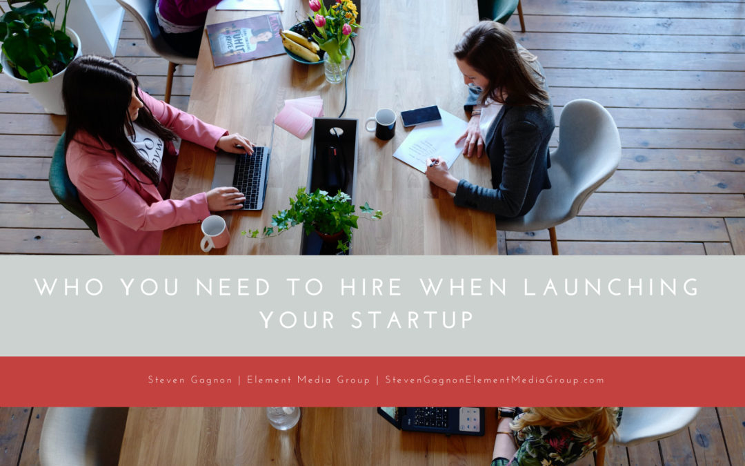 Who You Need to Hire When Launching Your Startup